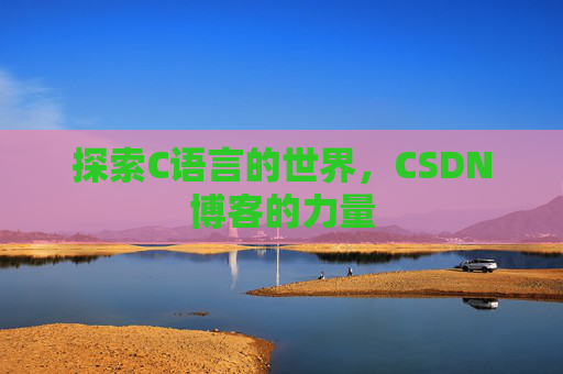 探索C语言的世界，CSDN博客的力量